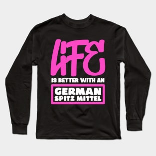 Life is better with a German Spitz Mittel Long Sleeve T-Shirt